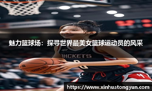 魅力篮球场：探寻世界最美女篮球运动员的风采