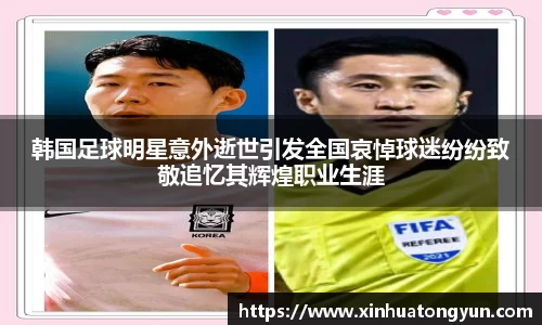 韩国足球明星意外逝世引发全国哀悼球迷纷纷致敬追忆其辉煌职业生涯